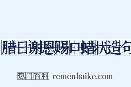 腊日谢恩赐口蜡状造句是什么意思的图片
